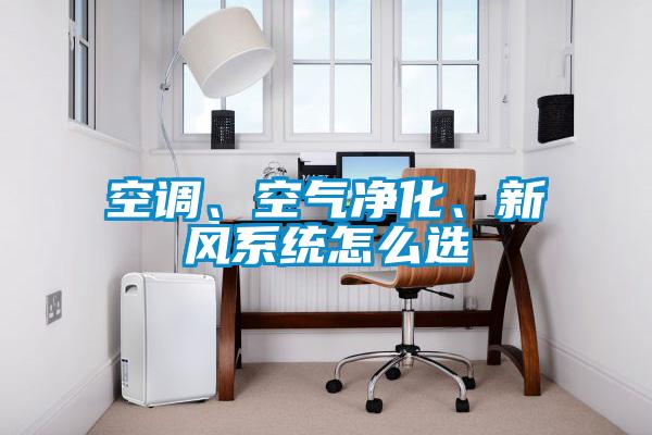 空調(diào)、空氣凈化、新風(fēng)系統(tǒng)怎么選