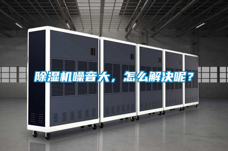 除濕機(jī)噪音大，怎么解決呢？