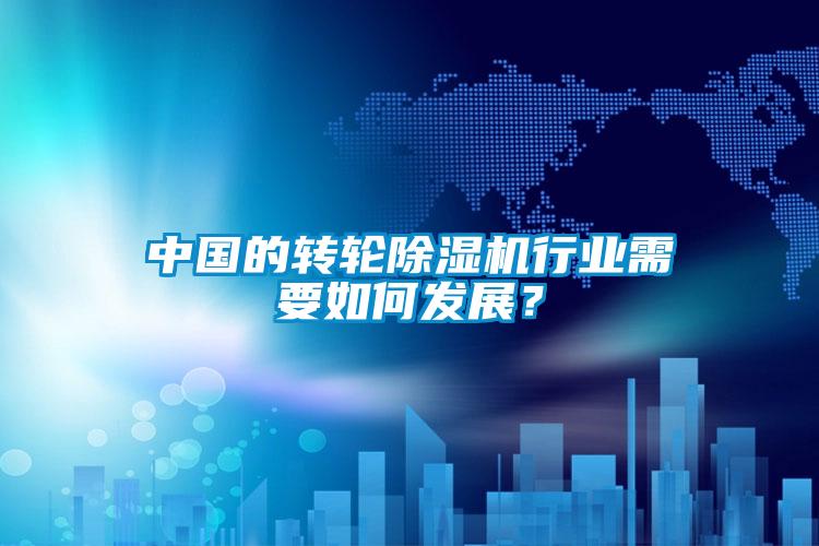 中國的轉(zhuǎn)輪除濕機行業(yè)需要如何發(fā)展？