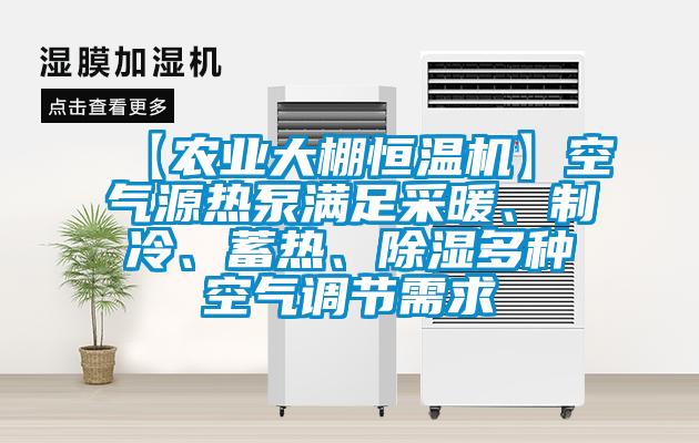 【農(nóng)業(yè)大棚恒溫機(jī)】空氣源熱泵滿足采暖、制冷、蓄熱、除濕多種空氣調(diào)節(jié)需求