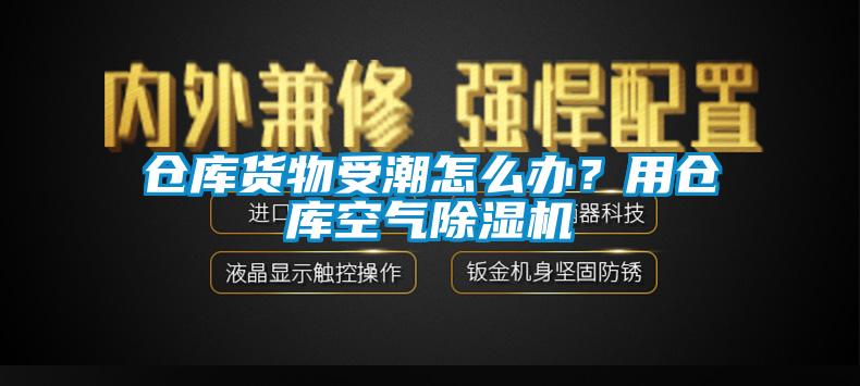 倉庫貨物受潮怎么辦？用倉庫空氣除濕機