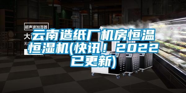 云南造紙廠機(jī)房恒溫恒濕機(jī)(快訊！2022已更新)