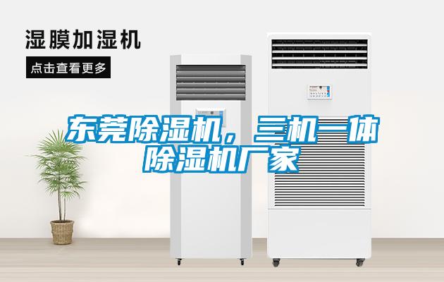 東莞除濕機(jī)，三機(jī)一體除濕機(jī)廠家