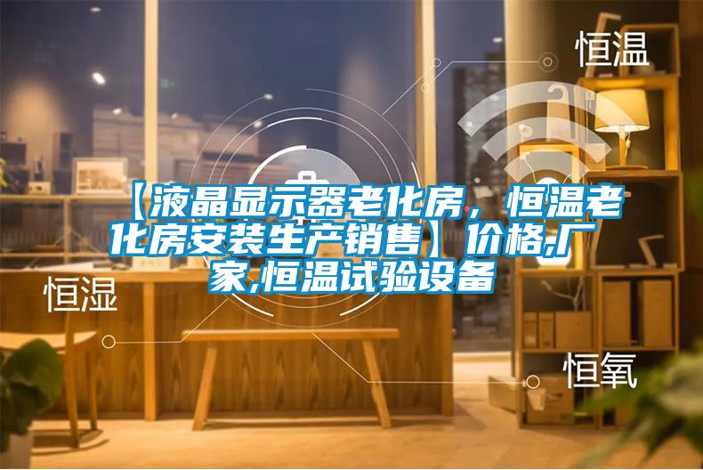【液晶顯示器老化房，恒溫老化房安裝生產(chǎn)銷售】價格,廠家,恒溫試驗設備