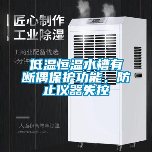 低溫恒溫水槽有斷偶保護功能，防止儀器失控