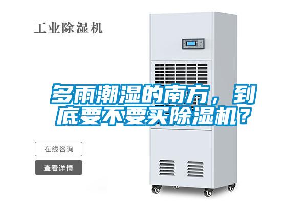多雨潮濕的南方，到底要不要買除濕機？