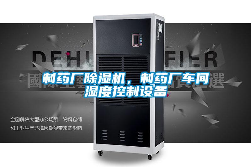 制藥廠除濕機(jī)，制藥廠車間濕度控制設(shè)備