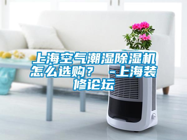 上?？諝獬睗癯凉駲C怎么選購？ -上海裝修論壇