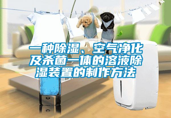 一種除濕、空氣凈化及殺菌一體的溶液除濕裝置的制作方法