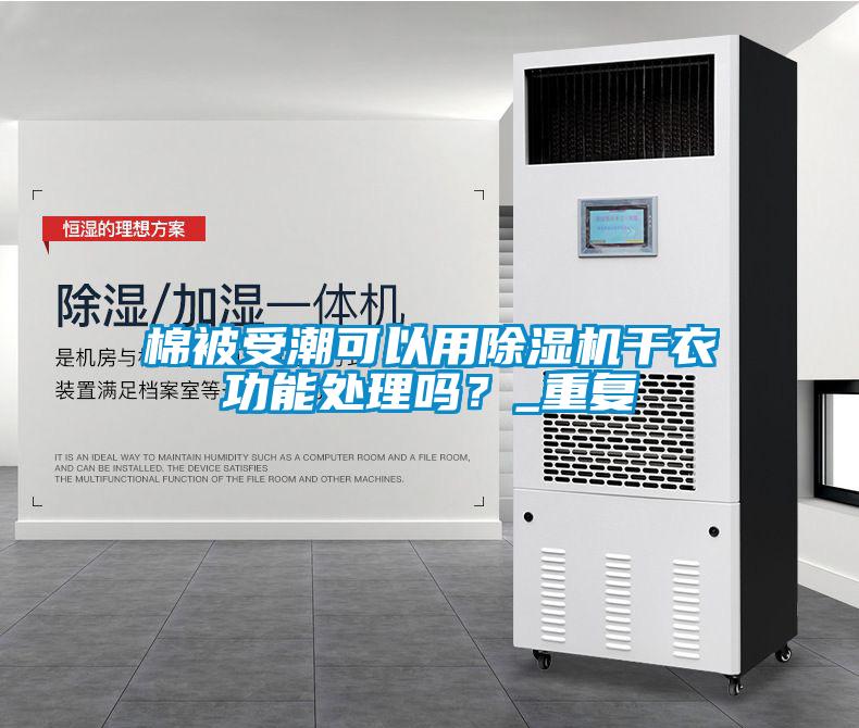 棉被受潮可以用除濕機干衣功能處理嗎？_重復(fù)