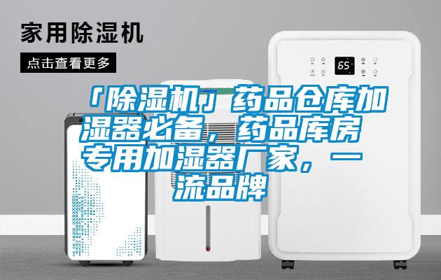 「除濕機」藥品倉庫加濕器必備，藥品庫房專用加濕器廠家，一流品牌