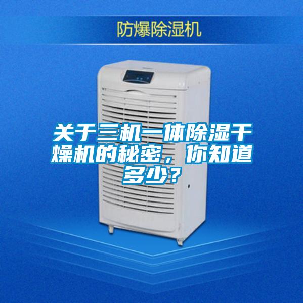 關(guān)于三機(jī)一體除濕干燥機(jī)的秘密，你知道多少？