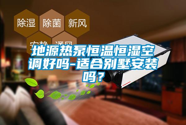 地源熱泵恒溫恒濕空調好嗎-適合別墅安裝嗎？