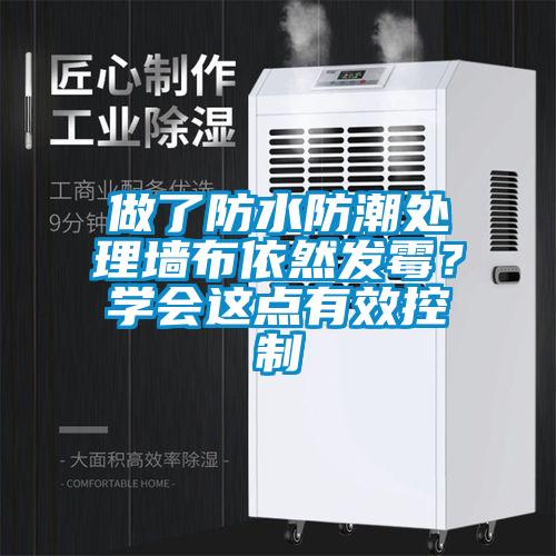 做了防水防潮處理墻布依然發(fā)霉？學(xué)會(huì)這點(diǎn)有效控制