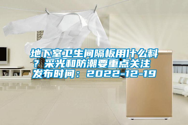 地下室衛(wèi)生間隔板用什么料？采光和防潮要重點(diǎn)關(guān)注 發(fā)布時(shí)間：2022-12-19