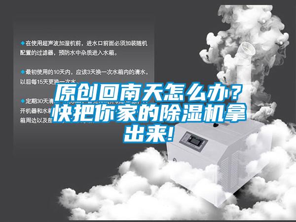 原創(chuàng)回南天怎么辦？快把你家的除濕機拿出來!
