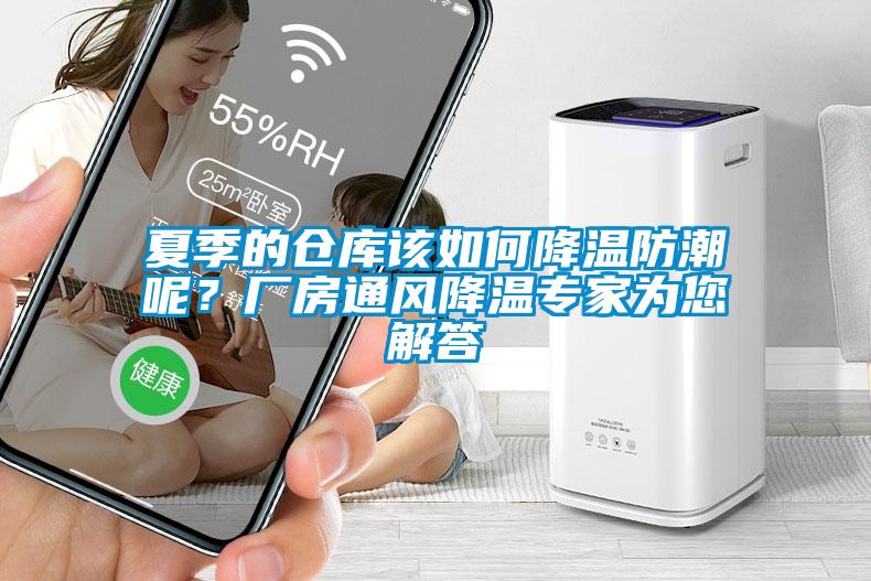 夏季的倉庫該如何降溫防潮呢？廠房通風(fēng)降溫專家為您解答