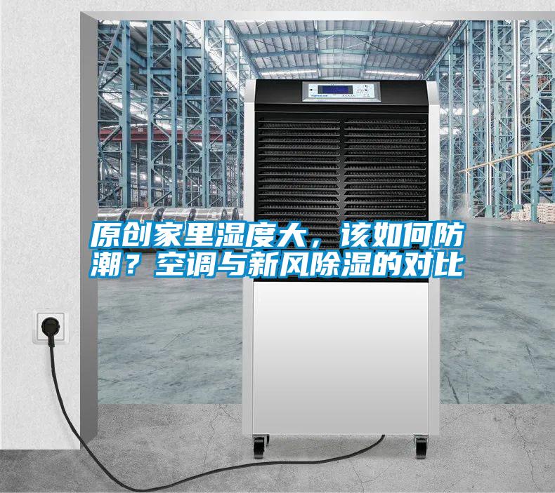 原創(chuàng)家里濕度大，該如何防潮？空調(diào)與新風(fēng)除濕的對(duì)比