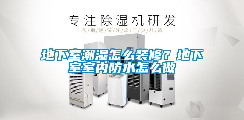 地下室潮濕怎么裝修？地下室室內(nèi)防水怎么做