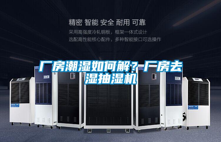 廠房潮濕如何解？廠房去濕抽濕機(jī)