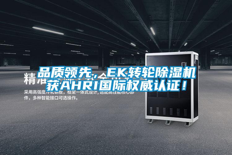 品質(zhì)領(lǐng)先，EK轉(zhuǎn)輪除濕機(jī)獲AHRI國(guó)際權(quán)威認(rèn)證！