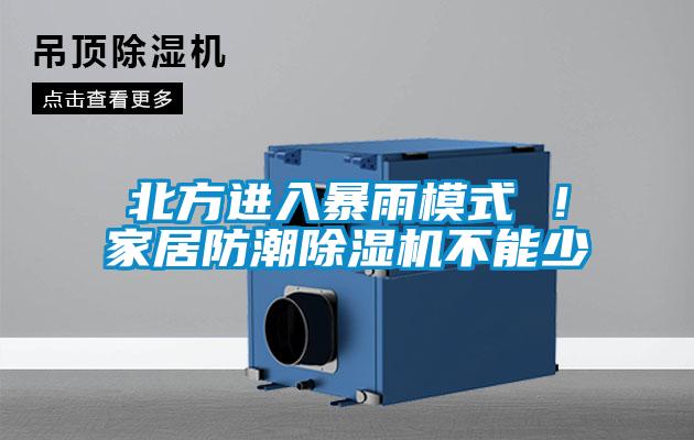 北方進(jìn)入暴雨模式 ！家居防潮除濕機(jī)不能少