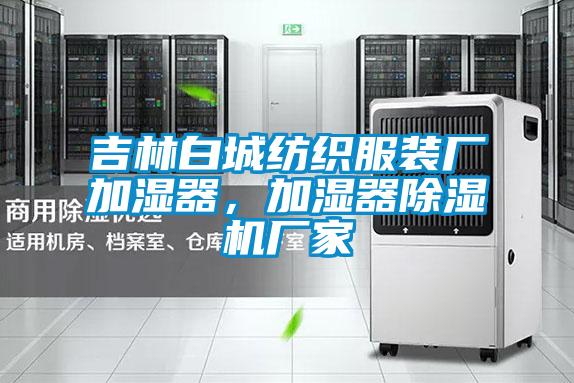 吉林白城紡織服裝廠加濕器，加濕器除濕機廠家