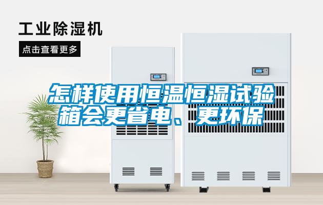 怎樣使用恒溫恒濕試驗(yàn)箱會(huì)更省電、更環(huán)保