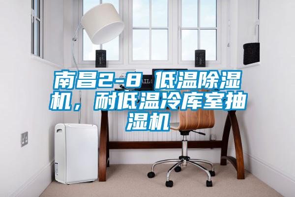 南昌2-8℃低溫除濕機，耐低溫冷庫室抽濕機