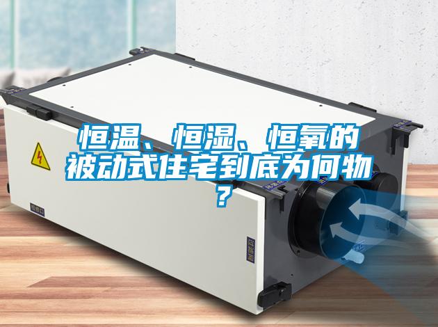 恒溫、恒濕、恒氧的被動式住宅到底為何物？