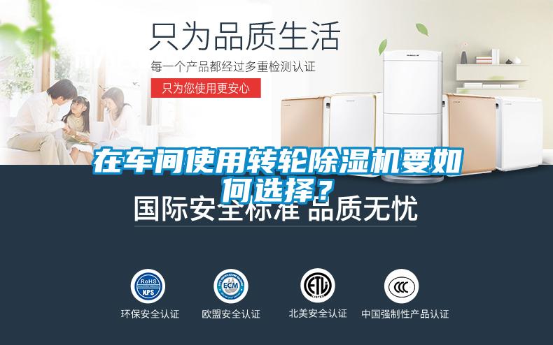 在車間使用轉(zhuǎn)輪除濕機(jī)要如何選擇？