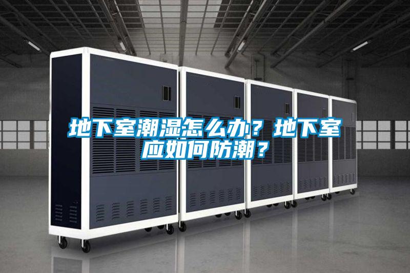 地下室潮濕怎么辦？地下室應如何防潮？