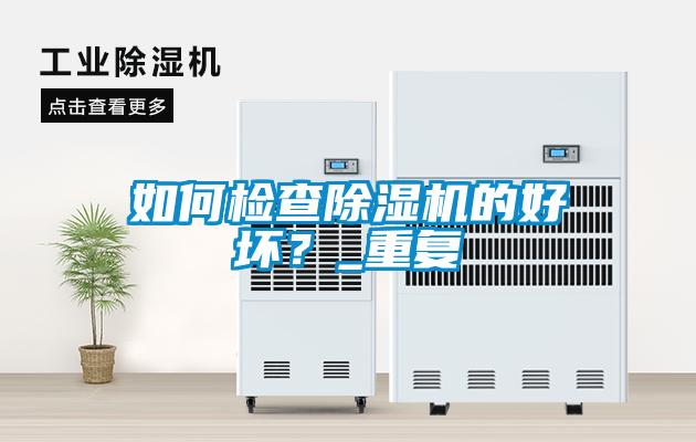 如何檢查除濕機(jī)的好壞？_重復(fù)