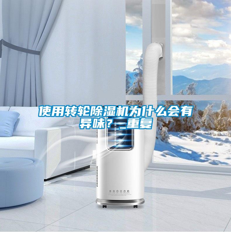 使用轉(zhuǎn)輪除濕機為什么會有異味？_重復(fù)