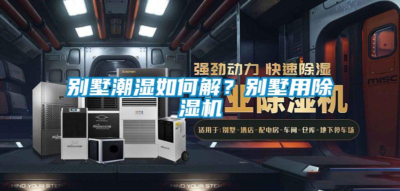 別墅潮濕如何解？別墅用除濕機(jī)