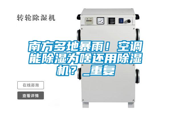 南方多地暴雨！空調(diào)能除濕為啥還用除濕機(jī)？_重復(fù)