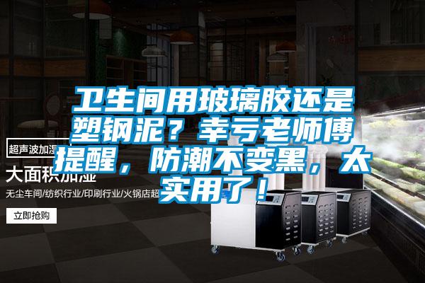 衛(wèi)生間用玻璃膠還是塑鋼泥？幸虧老師傅提醒，防潮不變黑，太實(shí)用了！