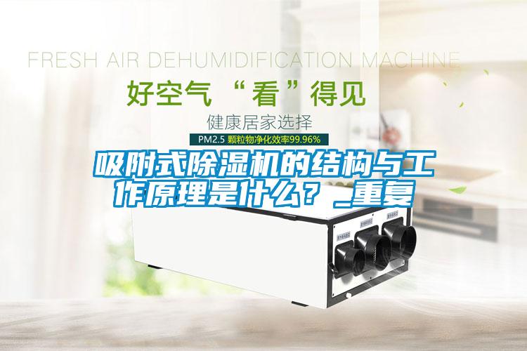 吸附式除濕機(jī)的結(jié)構(gòu)與工作原理是什么？_重復(fù)
