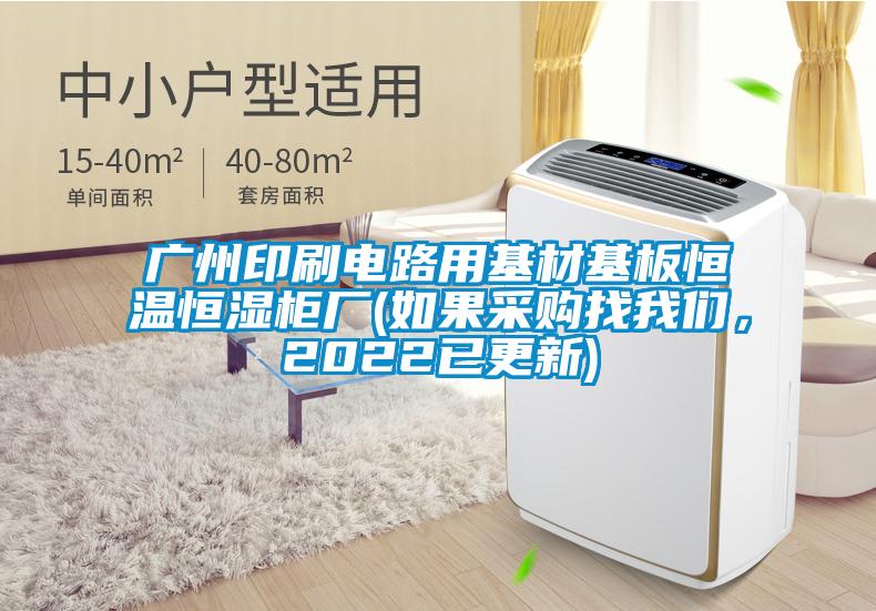 廣州印刷電路用基材基板恒溫恒濕柜廠(如果采購找我們，2022已更新)