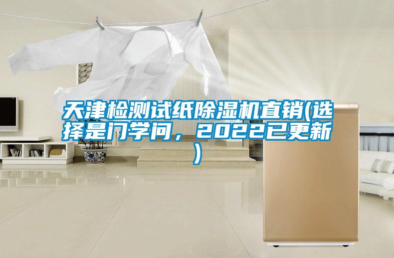 天津檢測(cè)試紙除濕機(jī)直銷(選擇是門學(xué)問，2022已更新)