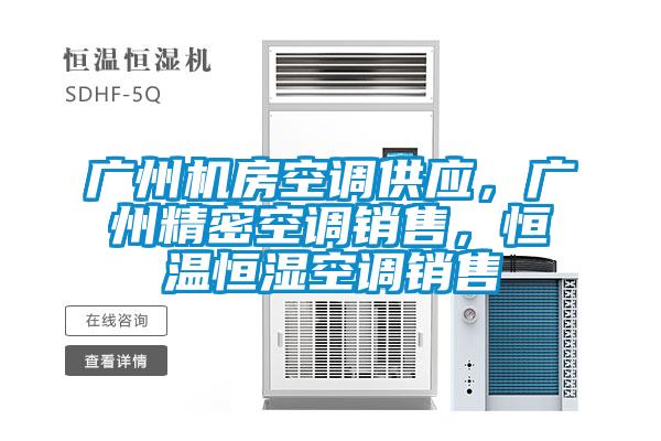 廣州機(jī)房空調(diào)供應(yīng)，廣州精密空調(diào)銷售，恒溫恒濕空調(diào)銷售