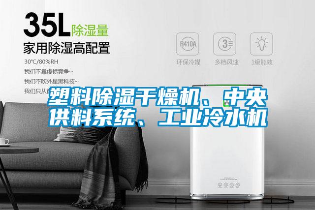 塑料除濕干燥機(jī)、中央供料系統(tǒng)、工業(yè)冷水機(jī)