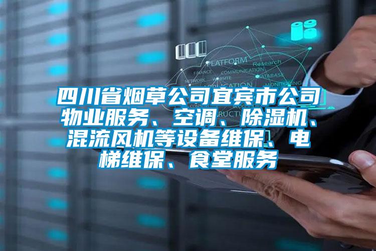 四川省煙草公司宜賓市公司物業(yè)服務(wù)、空調(diào)、除濕機(jī)、混流風(fēng)機(jī)等設(shè)備維保、電梯維保、食堂服務(wù)