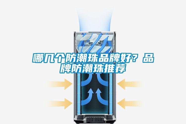 哪幾個防潮珠品牌好？品牌防潮珠推薦