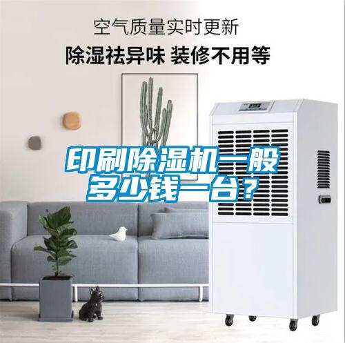 印刷除濕機一般多少錢一臺？