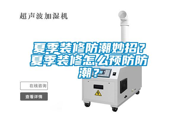 夏季裝修防潮妙招？夏季裝修怎么預(yù)防防潮？