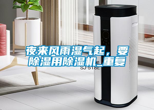 夜來風(fēng)雨濕氣起，要除濕用除濕機(jī)_重復(fù)