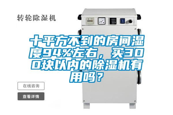 十平方不到的房間濕度94%左右，買300塊以內(nèi)的除濕機(jī)有用嗎？