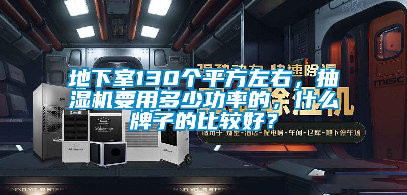 地下室130個(gè)平方左右，抽濕機(jī)要用多少功率的，什么牌子的比較好？