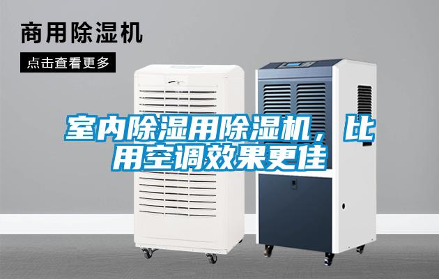 室內(nèi)除濕用除濕機(jī)，比用空調(diào)效果更佳